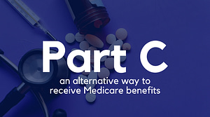 Medicare Part C is an alternative way to receive Medicare benefits