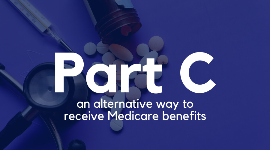 Medicare Part C is an alternative way to receive Medicare benefits